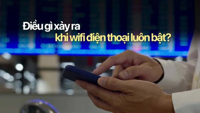 Điều gì xảy ra khi điện thoại mở wifi thường xuyên?